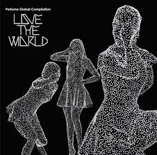 Perfume Global Compilation "LOVE THE WORLD" / Perfume (2012)