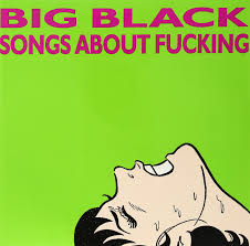 Songs About Fucking / Big Black (1987)