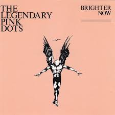 Brighter Now / The Legendary Pink Dots (1982)