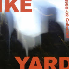 Ike Yard / 1980-1982 Collected