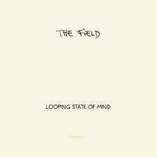 Looping State of Mind / The Field (2011)