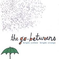 The Go-Betweens / Bright Yellow Bright Orange