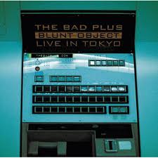 Blunt Object Live In Tokyo / The Bad Plus (2006)