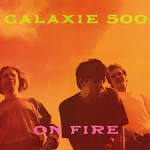 On Fire / Galaxie 500 (1989)