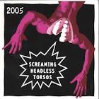 Screaming Headless Torsos / 2005