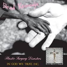 Dead Kennedys / Plastic Surgery Disasters / In God We Trust, Inc.