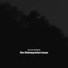 William Basinski / The Disintegration Loops (Arcadia Archive Edition)